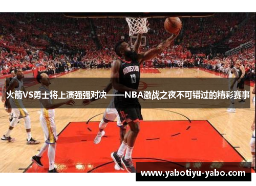 火箭VS勇士将上演强强对决——NBA激战之夜不可错过的精彩赛事