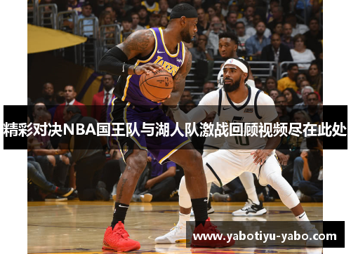 精彩对决NBA国王队与湖人队激战回顾视频尽在此处
