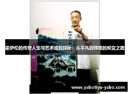 霍伊伦的传奇人生与艺术成就探秘：从平凡到辉煌的蜕变之路