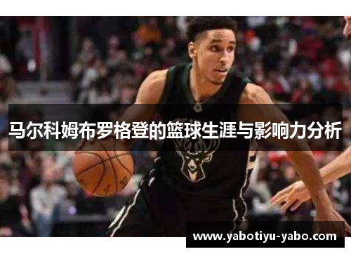 马尔科姆布罗格登的篮球生涯与影响力分析