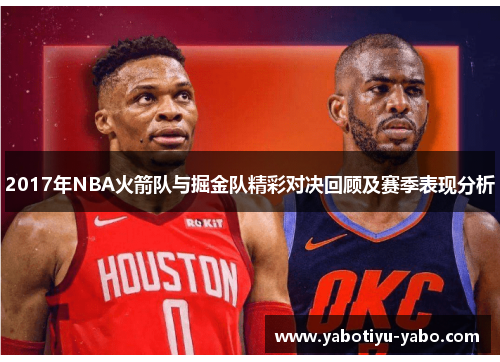 2017年NBA火箭队与掘金队精彩对决回顾及赛季表现分析